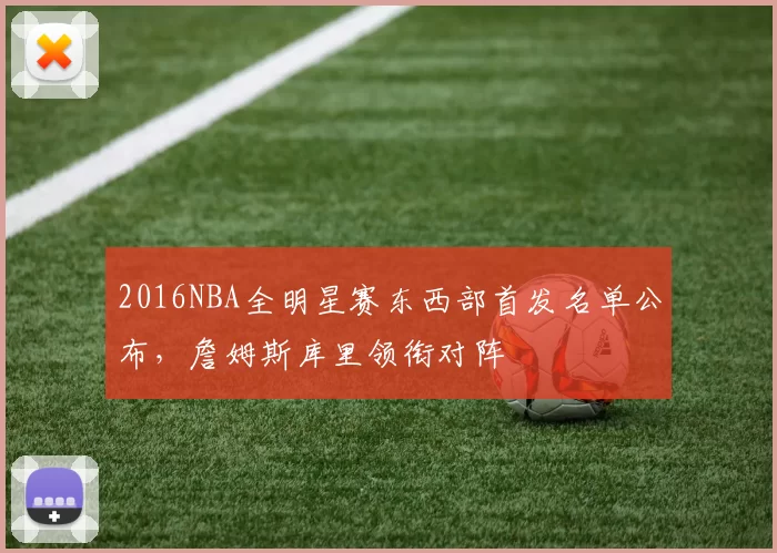 2016NBA全明星赛东西部首发名单公布，詹姆斯库里领衔对阵