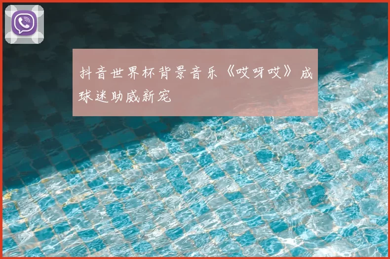 抖音世界杯背景音乐《哎呀哎》成球迷助威新宠