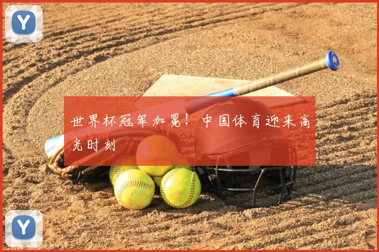 世界杯冠军加冕!中国体育迎来高光时刻
