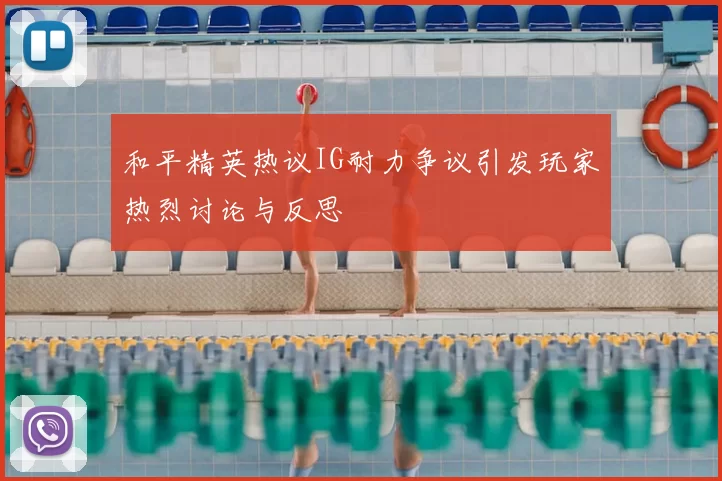 和平精英热议IG耐力争议引发玩家热烈讨论与反思