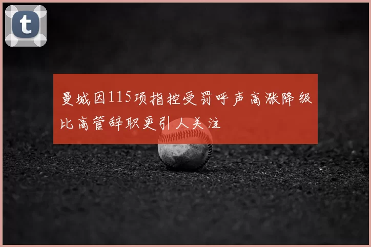 曼城因115项指控受罚呼声高涨降级比高管辞职更引人关注