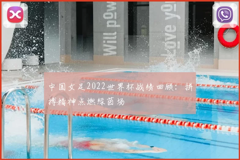 中国女足2022世界杯战绩回顾：拼搏精神点燃绿茵场