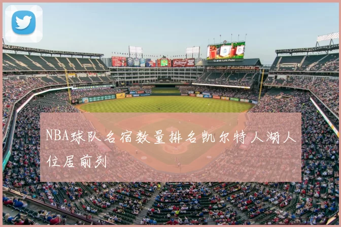 NBA球队名宿数量排名凯尔特人湖人位居前列