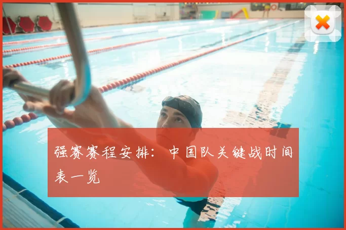 强赛赛程安排:中国队关键战时间表一览