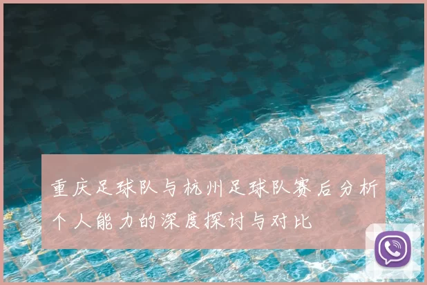 重庆足球队与杭州足球队赛后分析个人能力的深度探讨与对比