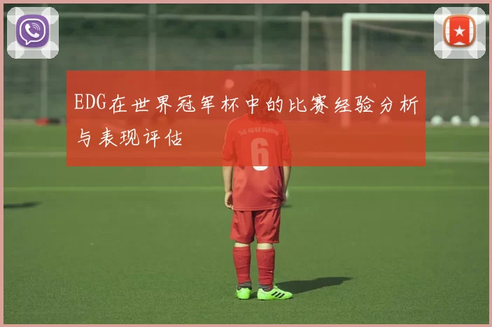 EDG在世界冠军杯中的比赛经验分析与表现评估