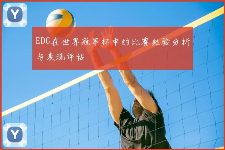 EDG在世界冠军杯中的比赛经验分析与表现评估