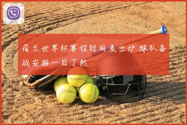 荷兰世界杯赛程时间表出炉 球队备战安排一目了然