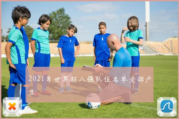 2021年世界杯八强队伍名单全部产生