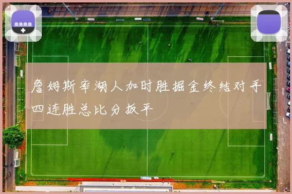 詹姆斯率湖人加时胜掘金终结对手四连胜总比分扳平