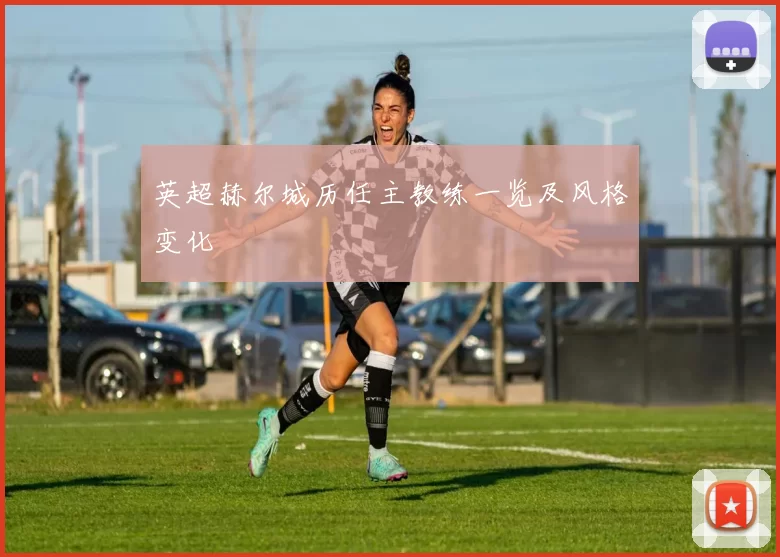 英超赫尔城历任主教练一览及风格变化