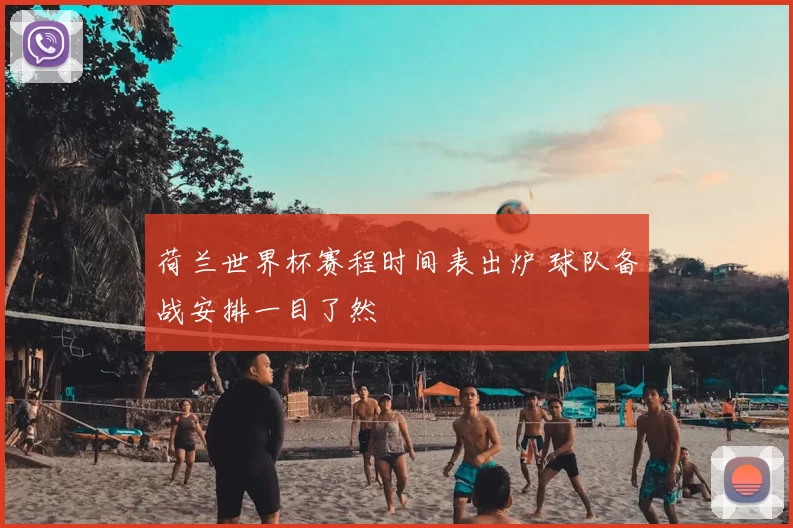 荷兰世界杯赛程时间表出炉 球队备战安排一目了然
