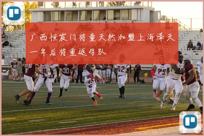 广西恒宸门将童天然加盟上海泽天一年后将重返母队
