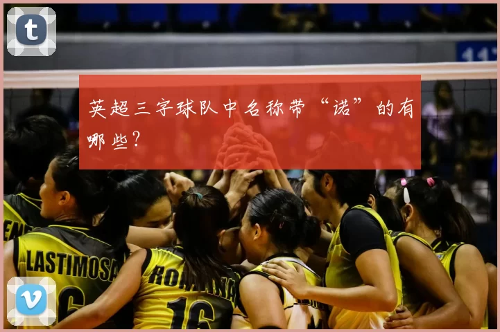 英超三字球队中名称带“诺”的有哪些?