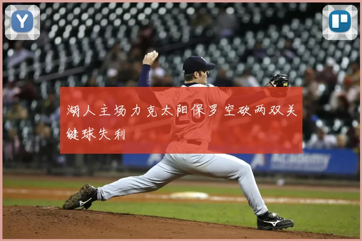 湖人主场力克太阳保罗空砍两双关键球失利
