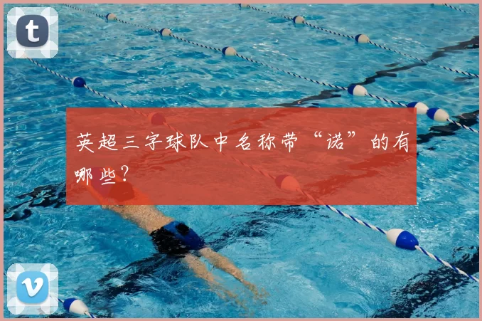 英超三字球队中名称带“诺”的有哪些？