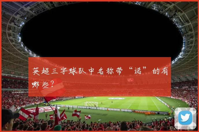 英超三字球队中名称带“诺”的有哪些？