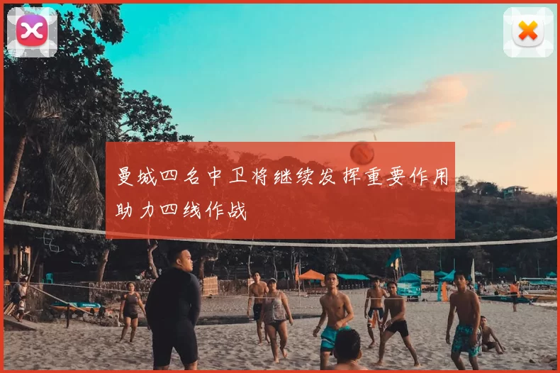 曼城四名中卫将继续发挥重要作用助力四线作战