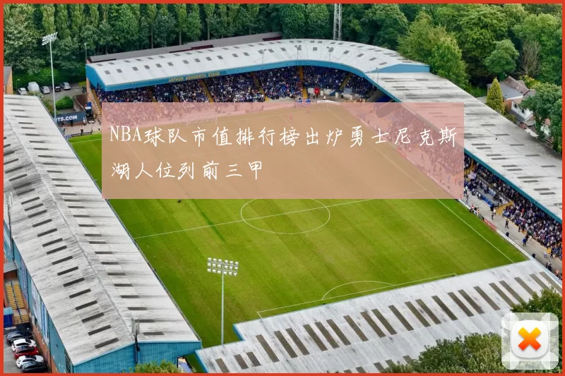 NBA球队市值排行榜出炉勇士尼克斯湖人位列前三甲