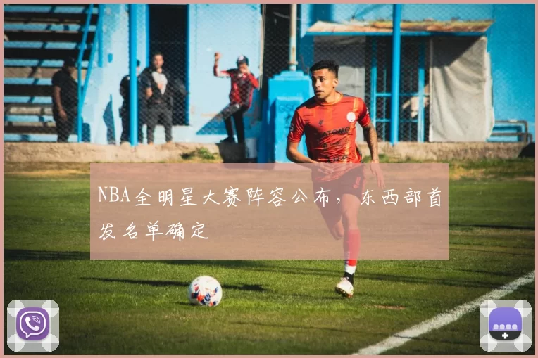 NBA全明星大赛阵容公布,东西部首发名单确定
