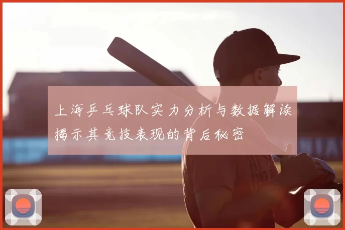 上海乒乓球队实力分析与数据解读揭示其竞技表现的背后秘密