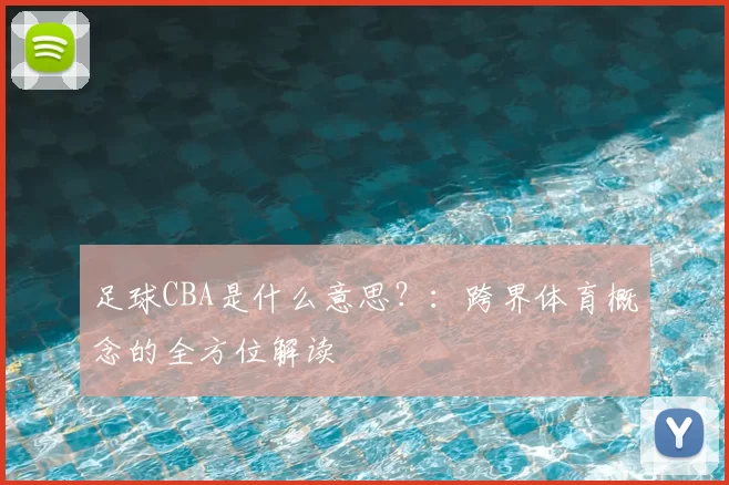 足球CBA是什么意思？：跨界体育概念的全方位解读