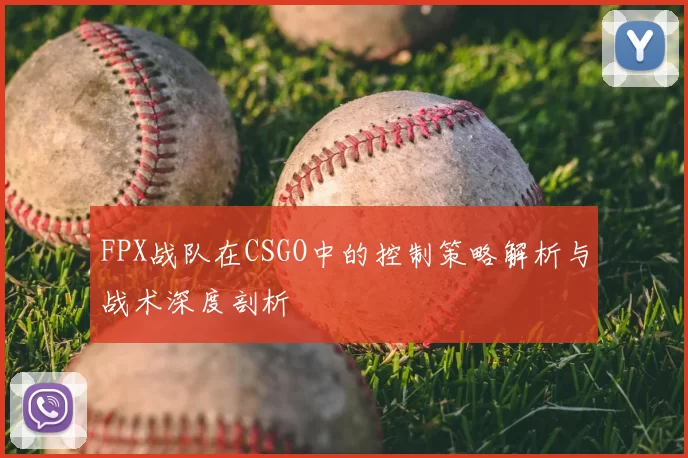 FPX战队在CSGO中的控制策略解析与战术深度剖析