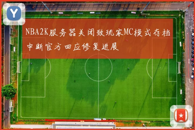 NBA2K服务器关闭致玩家MC模式存档中断官方回应修复进展