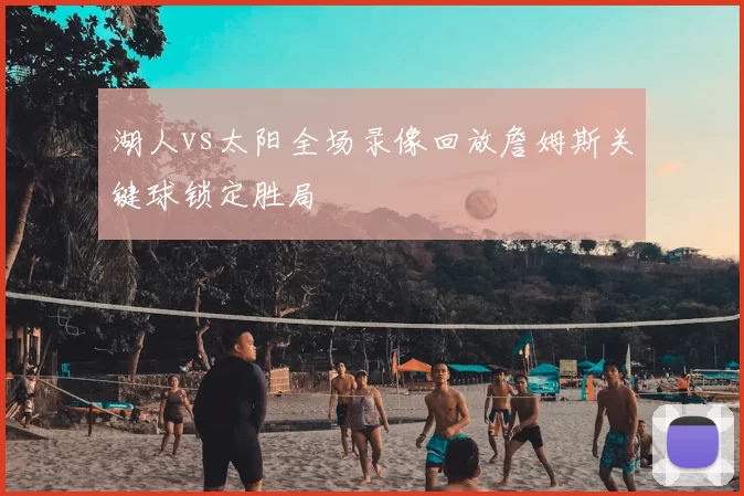 湖人vs太阳全场录像回放詹姆斯关键球锁定胜局