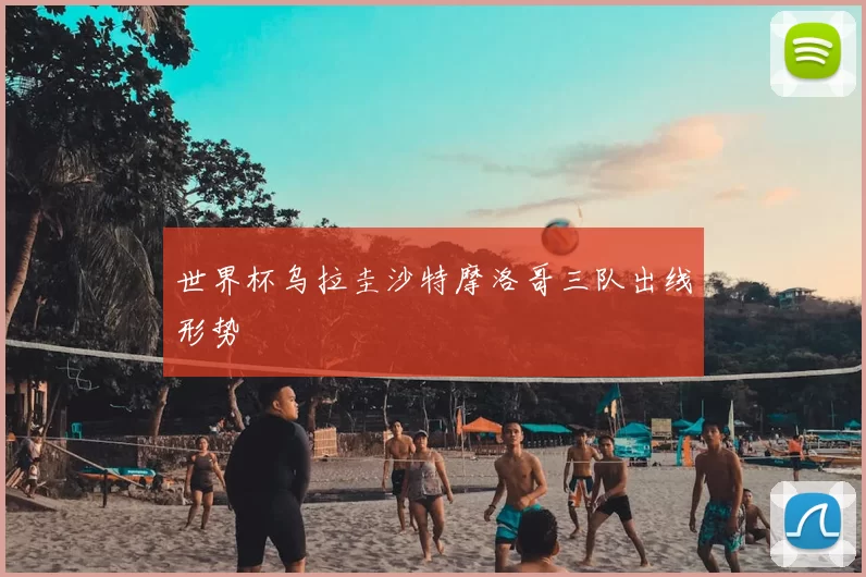 世界杯乌拉圭沙特摩洛哥三队出线形势